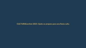 Eurofest 2025: Quito se prepara para una fiesta cultural europea