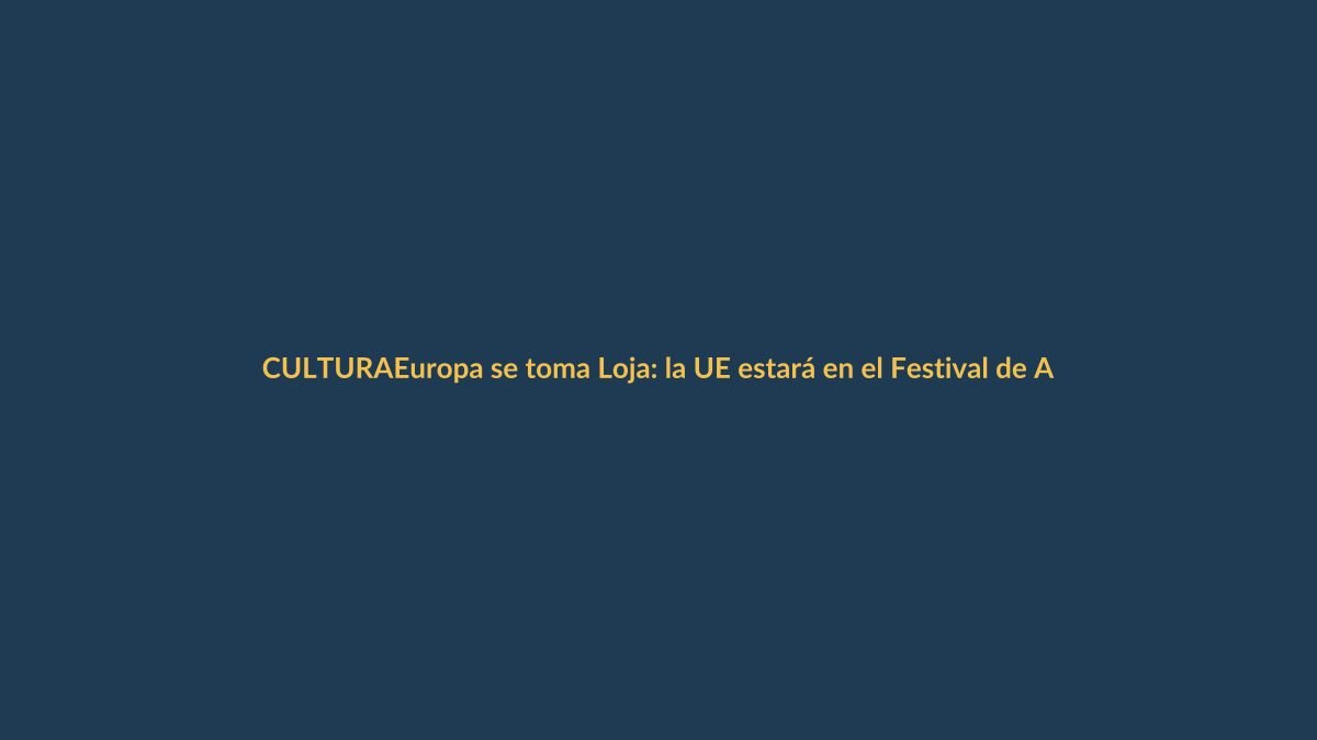 Europa se toma Loja: la UE estará en el Festival de Artes Vivas 2024