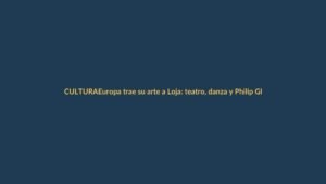 Europa trae su arte a Loja: teatro, danza y Philip Glass en el Festival de Artes Vivas