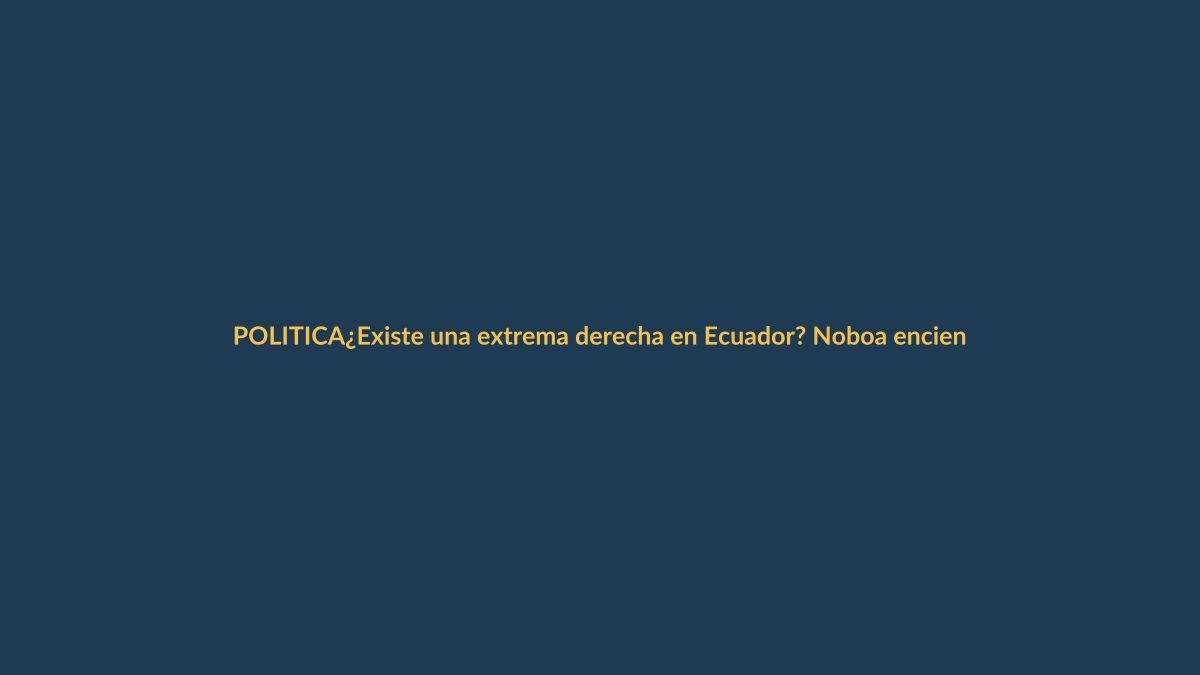 ¿Existe una extrema derecha en Ecuador? Noboa enciende el debate