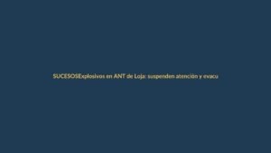 Explosivos en ANT de Loja: suspenden atención y evacuan edificio