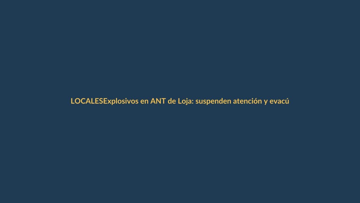 Explosivos en ANT de Loja: suspenden atención y evacúan edificio