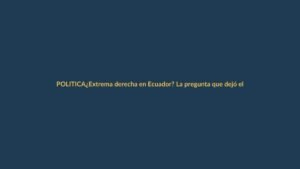¿Extrema derecha en Ecuador? La pregunta que dejó el discurso de Noboa
