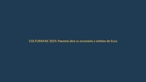 FAE 2025: Panamá abre su escenario a artistas de Ecuador y la región