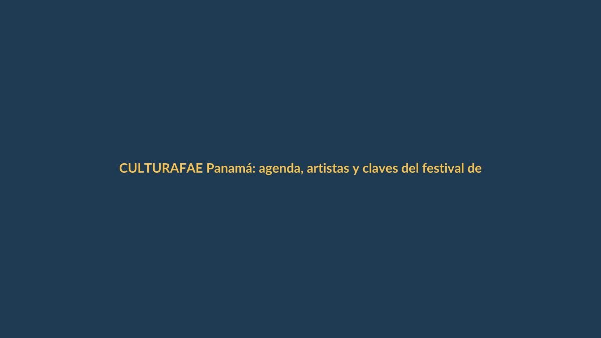 FAE Panamá: agenda, artistas y claves del festival de artes escénicas