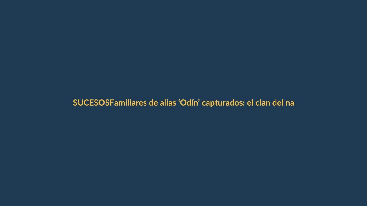 Familiares de alias ‘Odín’ capturados: el clan del narcotráfico que operaba desde Loja