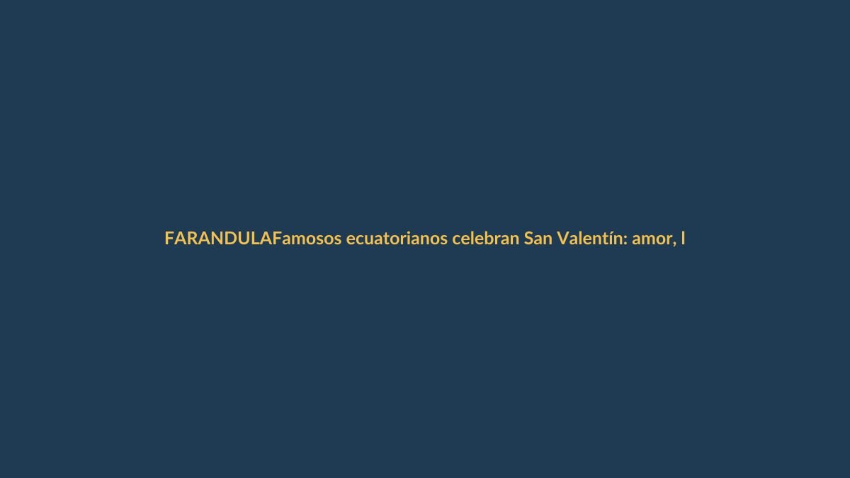 Famosos ecuatorianos celebran San Valentín: amor, lujo y tendencias