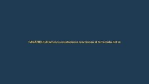 Famosos ecuatorianos reaccionan al terremoto del sábado