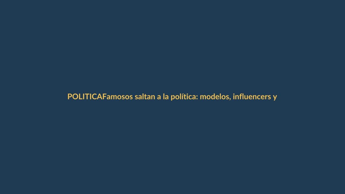 Famosos saltan a la política: modelos, influencers y exreinas buscan un escaño en 2025