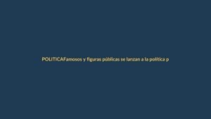 Famosos y figuras públicas se lanzan a la política para 2025: ¿qué buscan?