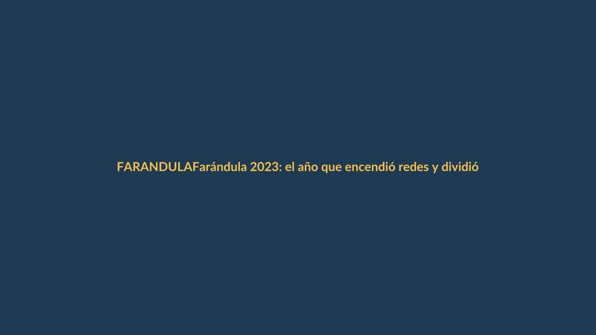 Farándula 2023: el año que encendió redes y dividió opiniones en Ecuador