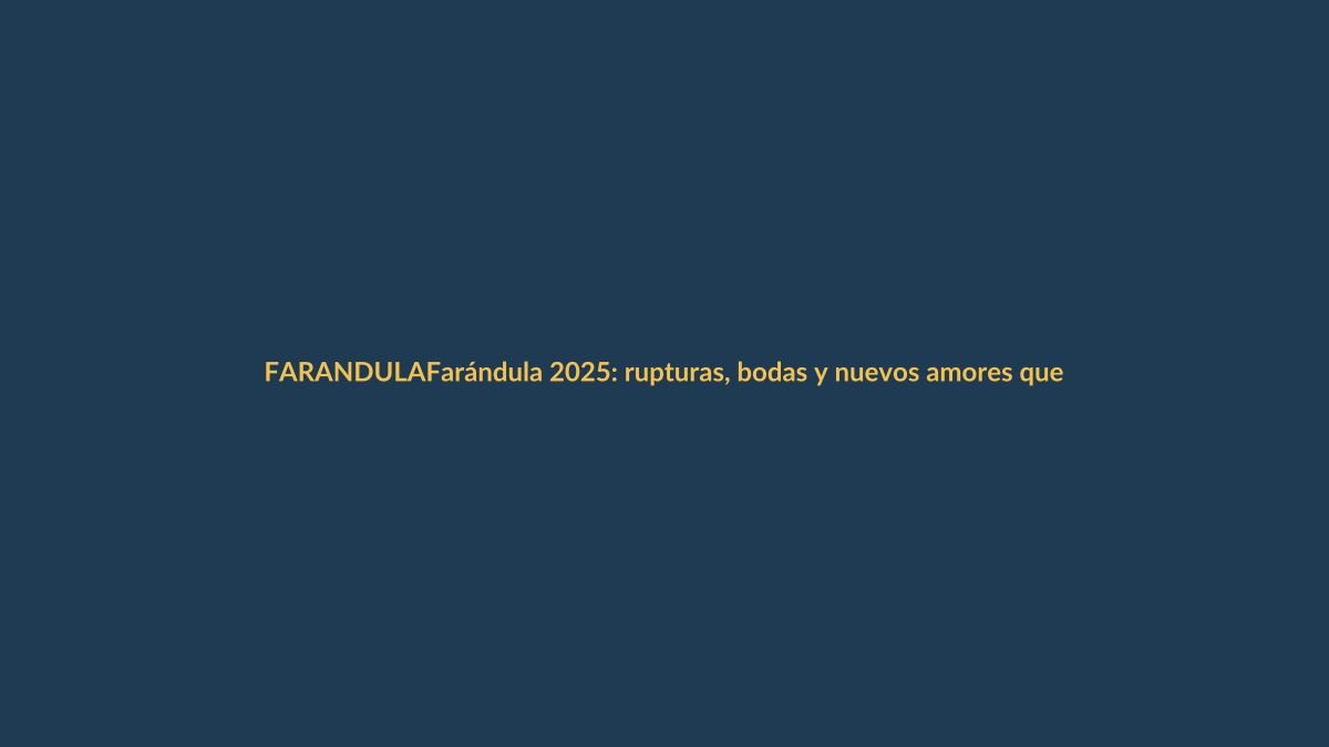Farándula 2025: rupturas, bodas y nuevos amores que marcan el año