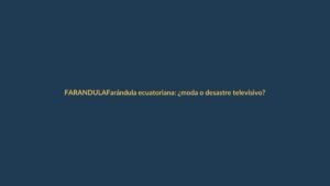 Farándula ecuatoriana: ¿moda o desastre televisivo?