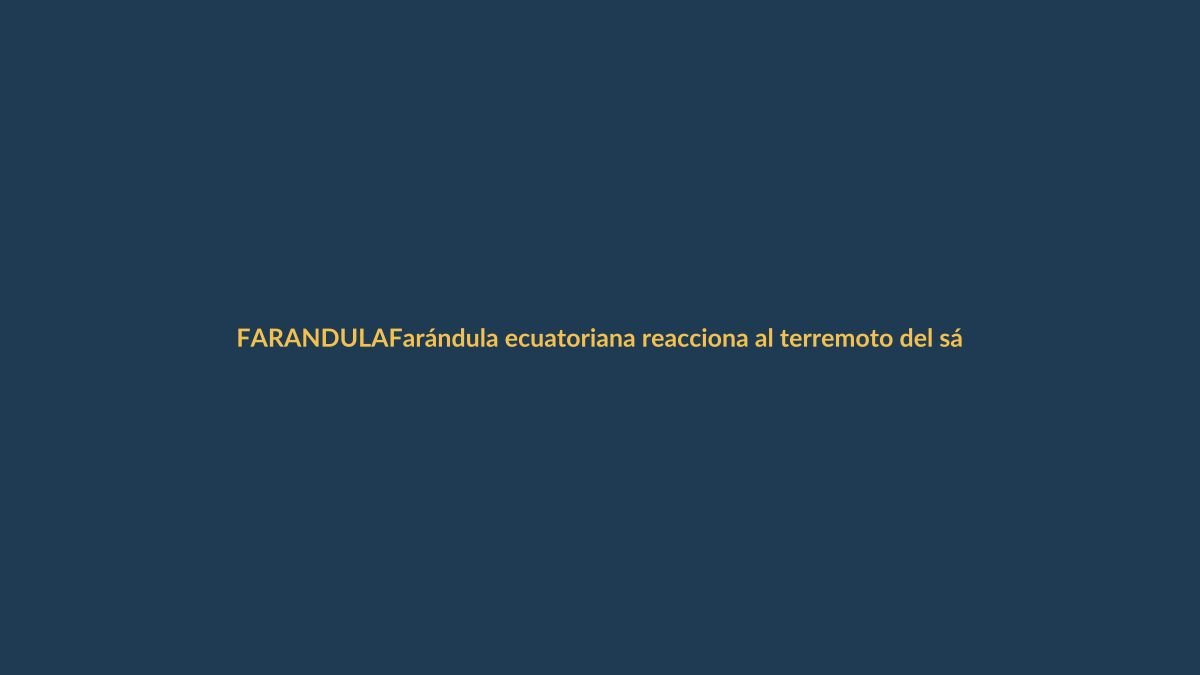 Farándula ecuatoriana reacciona al terremoto del sábado