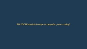 Farándula irrumpe en campaña: ¿voto o rating?