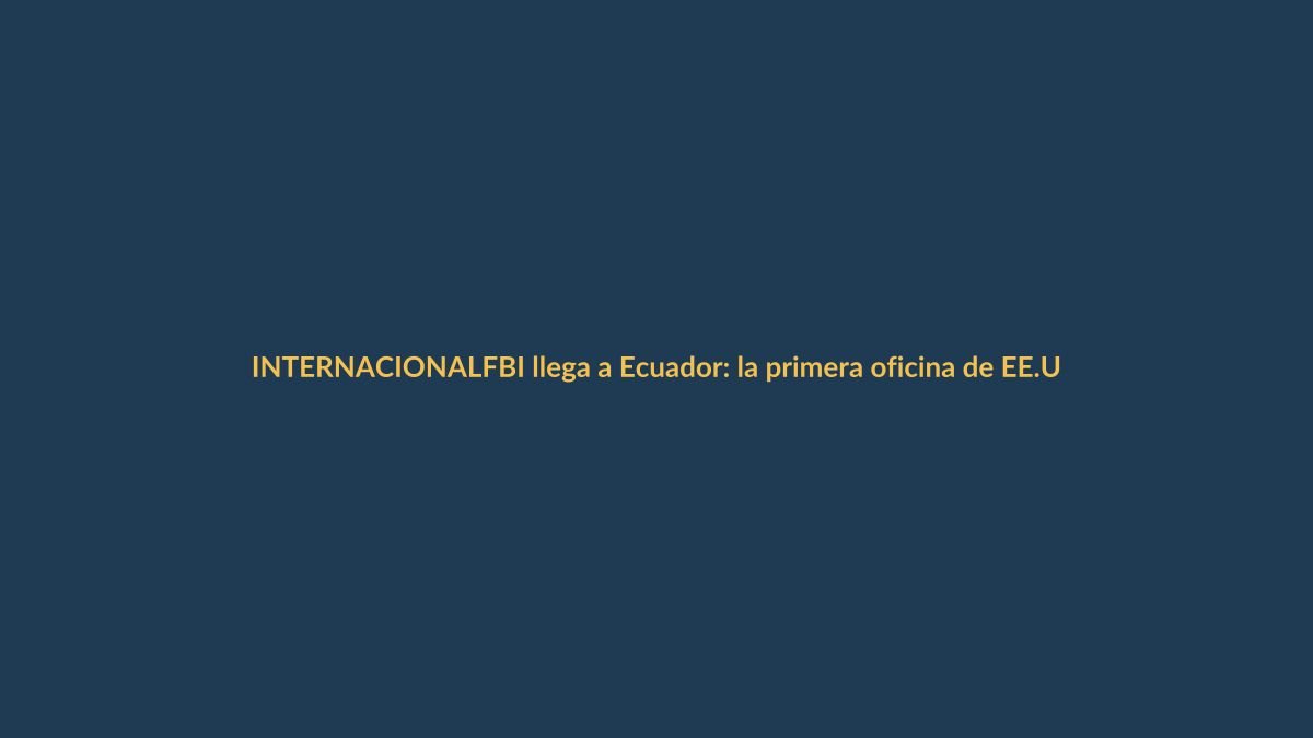 FBI llega a Ecuador: la primera oficina de EE.UU. en el país