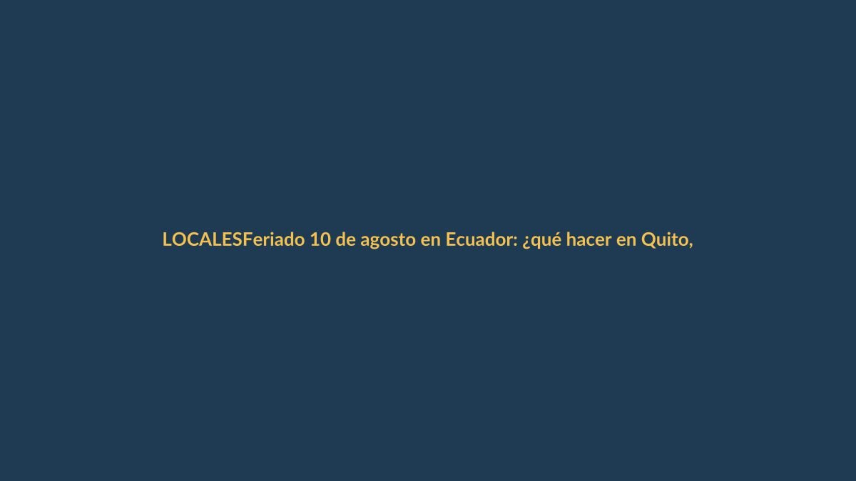 Feriado 10 de agosto en Ecuador: ¿qué hacer en Quito, Guayaquil y Cuenca?