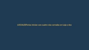 Ferias inician con cuatro vías cerradas en Loja y dos parcialmente habilitadas en Azuay