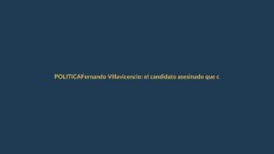 Fernando Villavicencio: el candidato asesinado que conmocionó a Ecuador