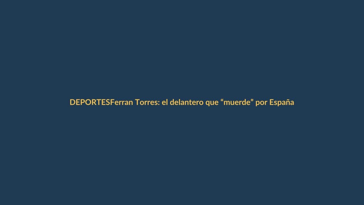 Ferran Torres: el delantero que “muerde” por España y nos ilusiona como rival