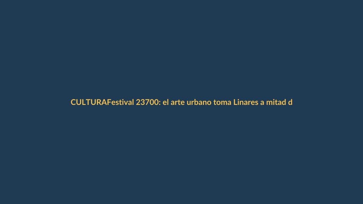 Festival 23700: el arte urbano toma Linares a mitad de camino
