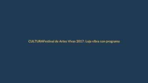 Festival de Artes Vivas 2017: Loja vibra con programación completa