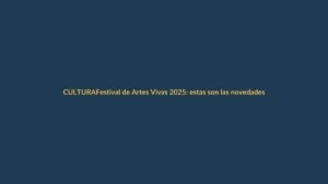 Festival de Artes Vivas 2025: estas son las novedades que no te puedes perder en Loja