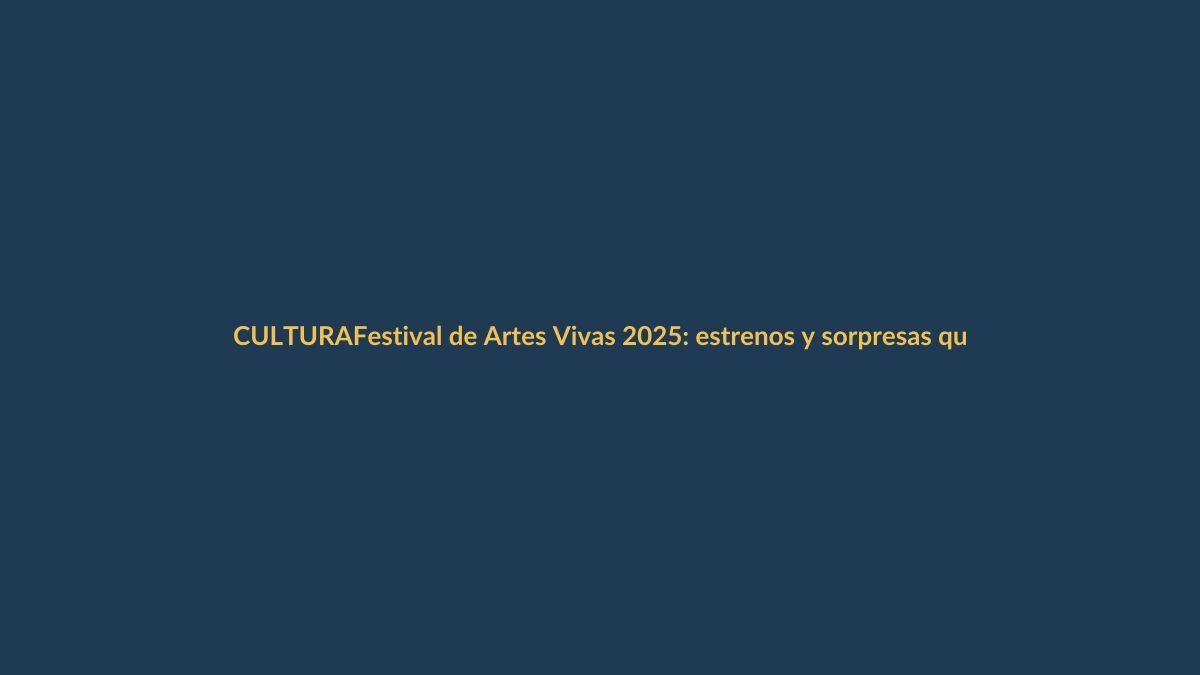 Festival de Artes Vivas 2025: estrenos y sorpresas que no te puedes perder en Loja