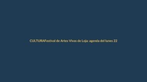 Festival de Artes Vivas de Loja: agenda del lunes 22 de noviembre