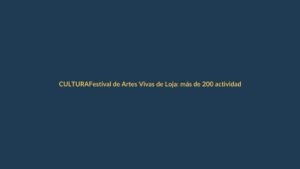Festival de Artes Vivas de Loja: más de 200 actividades y boletos gratuitos