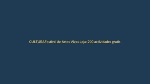 Festival de Artes Vivas Loja: 200 actividades gratis y entrada libre