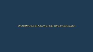 Festival de Artes Vivas Loja: 200 actividades gratuitas para toda la familia