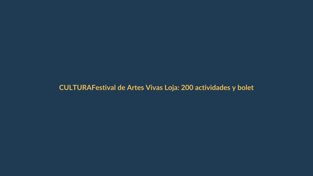 Festival de Artes Vivas Loja: 200 actividades y boletos gratis