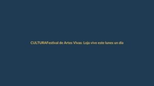 Festival de Artes Vivas: Loja vive este lunes un día de teatro, música y danza