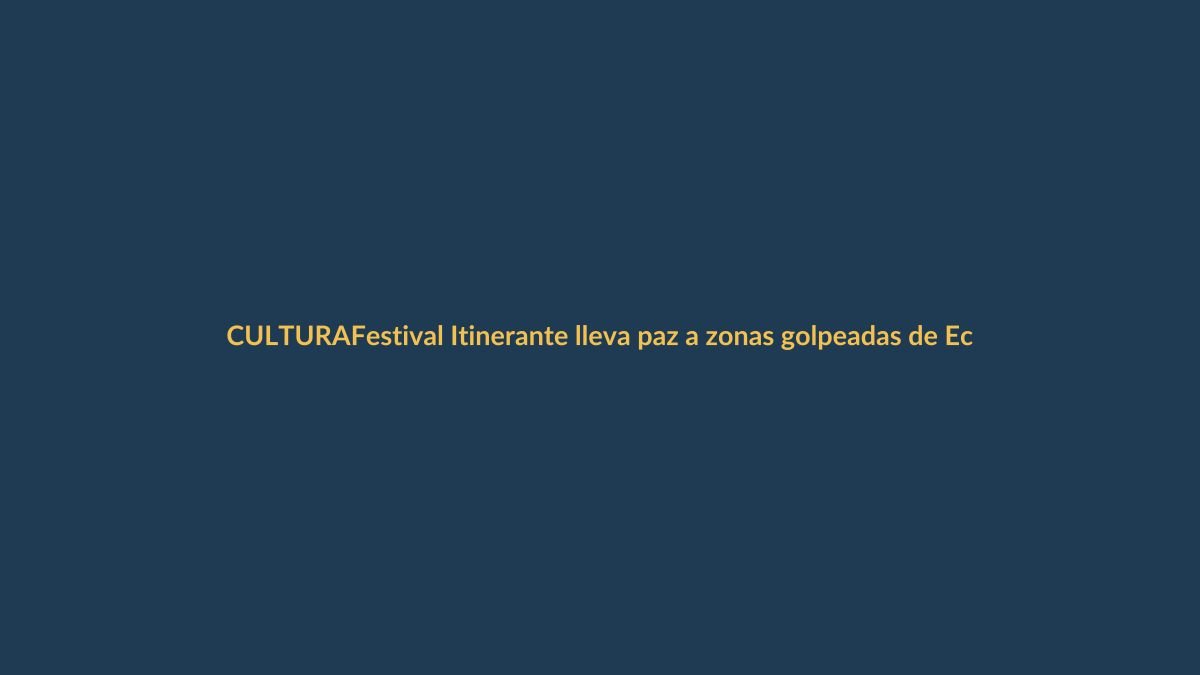 Festival Itinerante lleva paz a zonas golpeadas de Ecuador