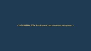 FIAV 2024: Municipio de Loja incrementa presupuesto y promete más arte vivo