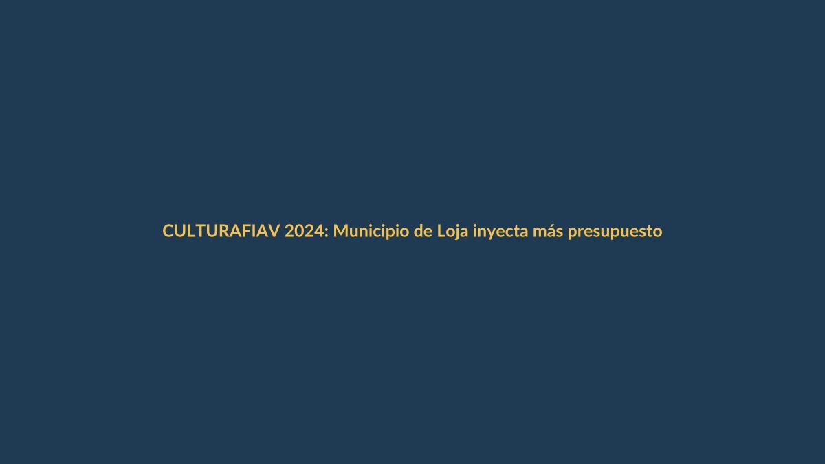 FIAV 2024: Municipio de Loja inyecta más presupuesto para potenciar el festival de artes vivas
