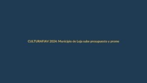 FIAV 2024: Municipio de Loja sube presupuesto y promete arte para todos