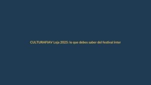 FIAV Loja 2025: lo que debes saber del festival internacional