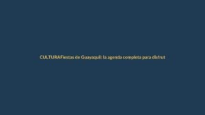 Fiestas de Guayaquil: la agenda completa para disfrutar en octubre