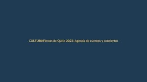 Fiestas de Quito 2023: Agenda de eventos y conciertos desde el 28 de noviembre
