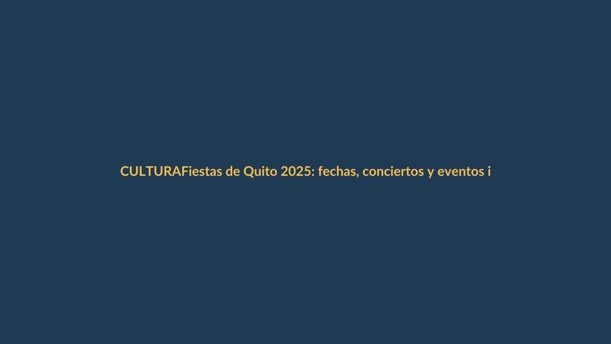 Fiestas de Quito 2025: fechas, conciertos y eventos imperdibles