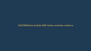 Fiestas de Quito 2025: fechas, conciertos y todo lo que necesitas saber