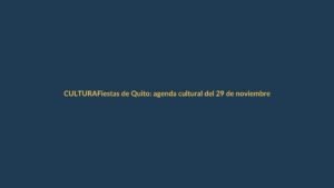 Fiestas de Quito: agenda cultural del 29 de noviembre