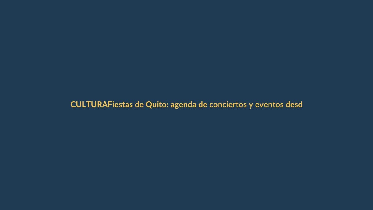 Fiestas de Quito: agenda de conciertos y eventos desde el 22 de noviembre