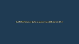 Fiestas de Quito: la agenda imperdible de este 29 de noviembre
