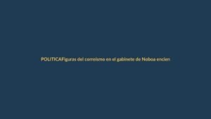 Figuras del correísmo en el gabinete de Noboa encienden la polémica