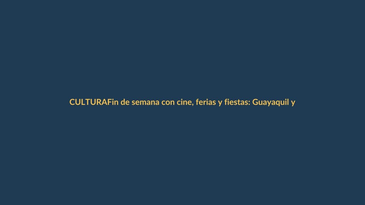 Fin de semana con cine, ferias y fiestas: Guayaquil y Quito se prenden del 5 al 8 de octubre