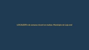 Fin de semana récord en multas: Municipio de Loja endurece controles viales