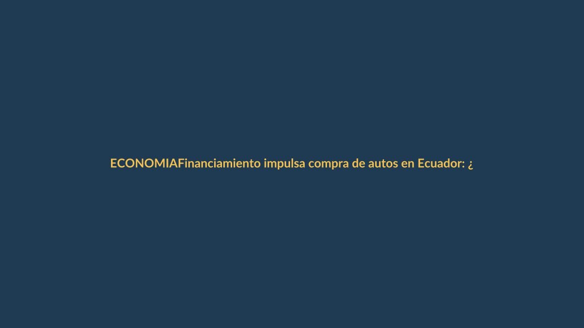Financiamiento impulsa compra de autos en Ecuador: ¿qué debe saber el consumidor lojano?
